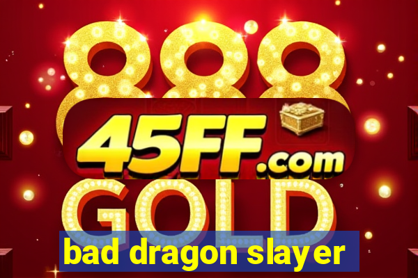 bad dragon slayer